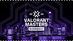 VALORANT Masters Shanghai 2024 chuẩn bị khởi tranh